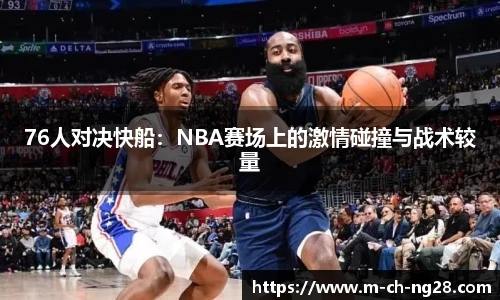 76人对决快船：NBA赛场上的激情碰撞与战术较量
